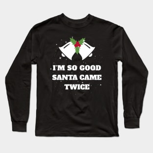 I'm So Good Santa Came Twice Funny Christmas Joke Long Sleeve T-Shirt